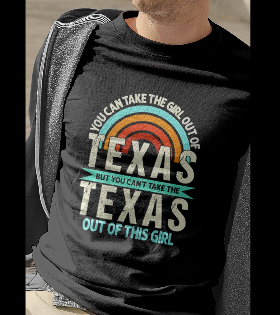 You Can Take The Girl Out Of Texas But You Can’t Take The Texas Out Of This Girl Rainbow T-Shirt