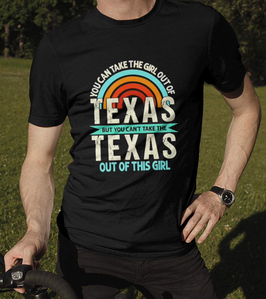 You Can Take The Girl Out Of Texas But You Can’t Take The Texas Out Of This Girl Rainbow T-Shirt