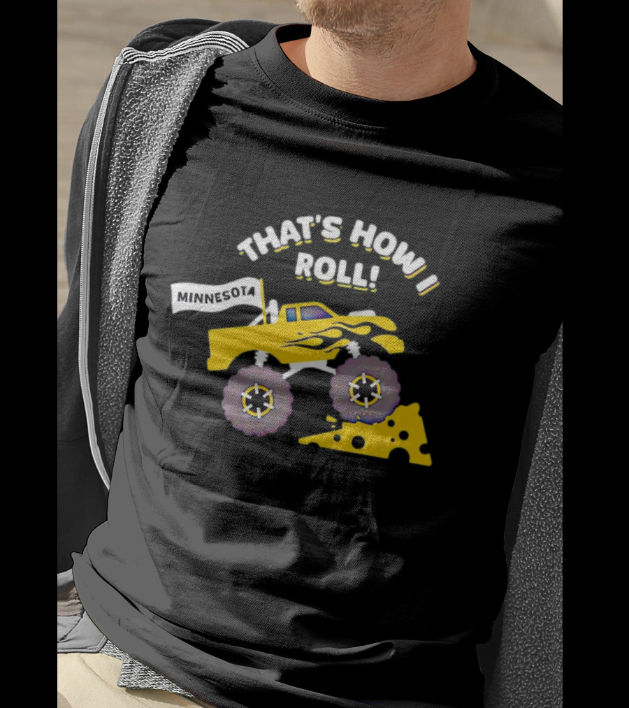 That's How I Roll Minnesota Monster Truck Cheese Wheel T-Shirt