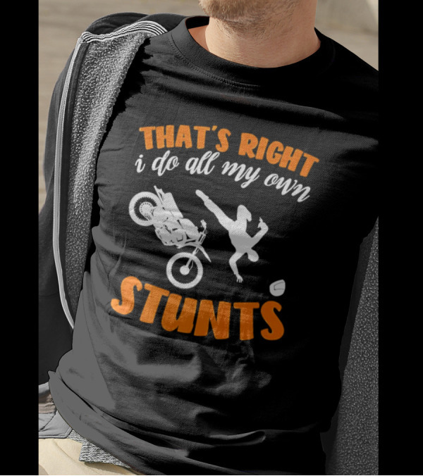 THAT'S RIGHT I DO ALL MY OWN STUNTS Motorcycle Acrobatics T-Shirt