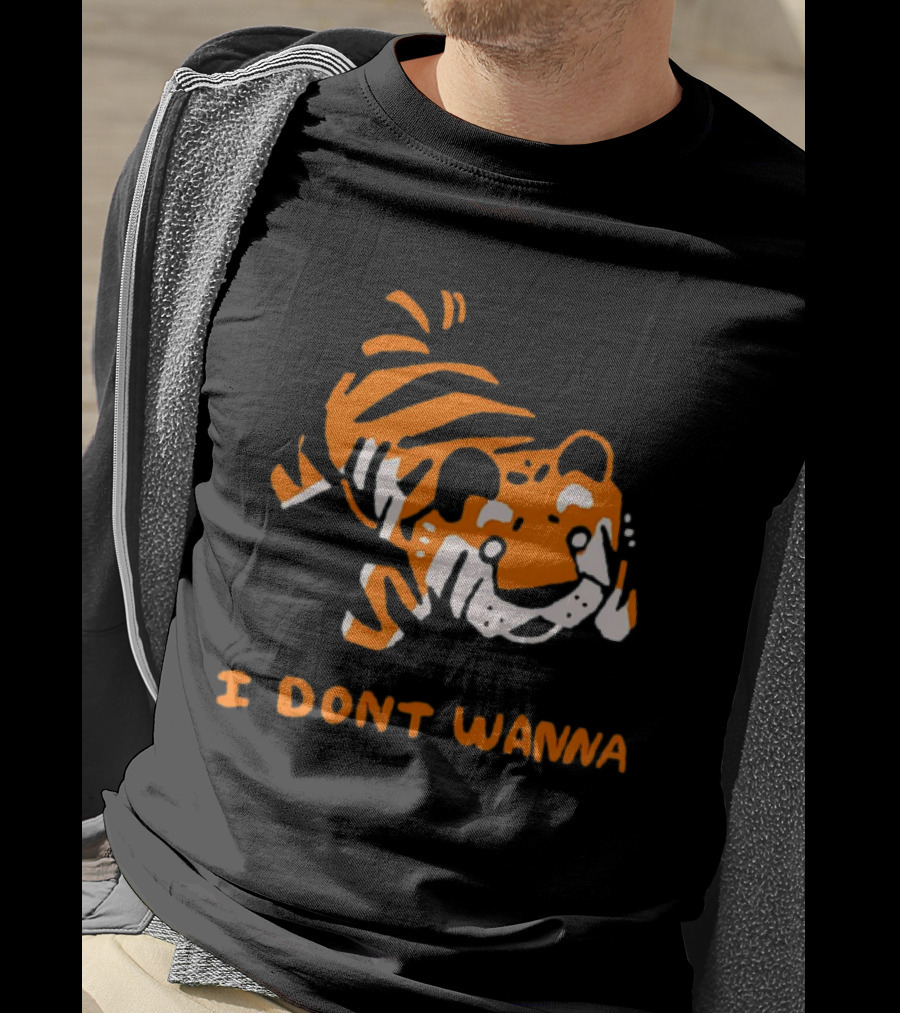 Tiger I Don’t Wanna T-Shirt