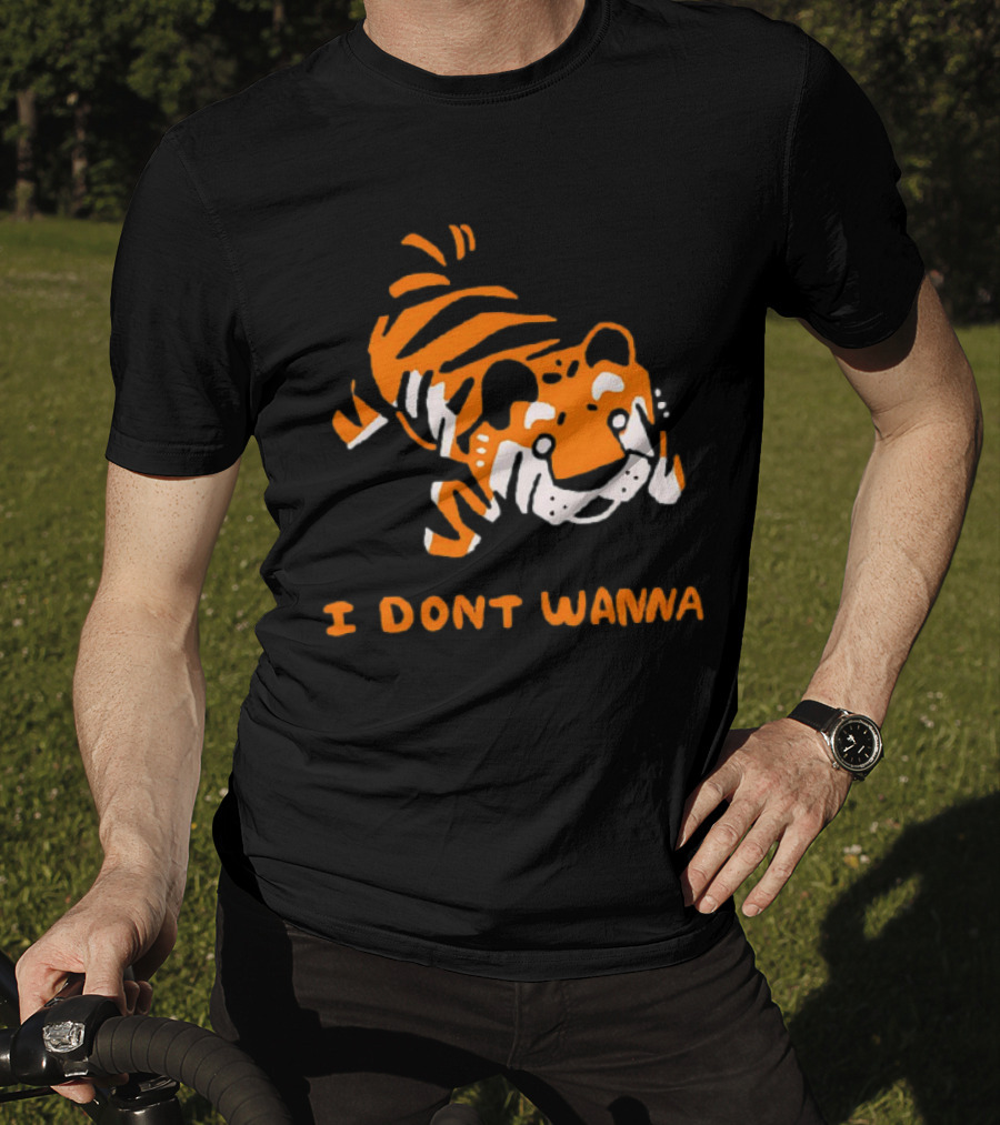Tiger I Don’t Wanna T-Shirt
