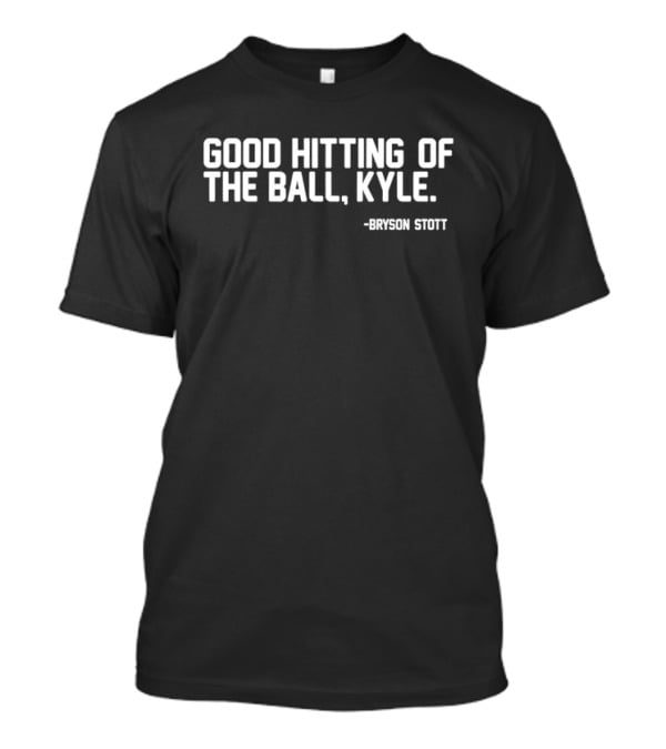 Bryson Stott Quote Good Hitting Of The Ball Kyle T-Shirt