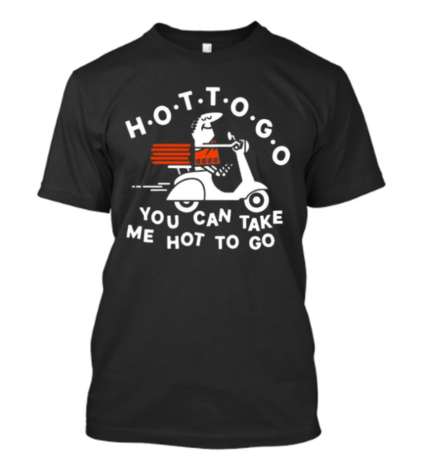 H.O.T.T.O.G.O Pizza Delivery You Can Take Me Hot To Go T-Shirt