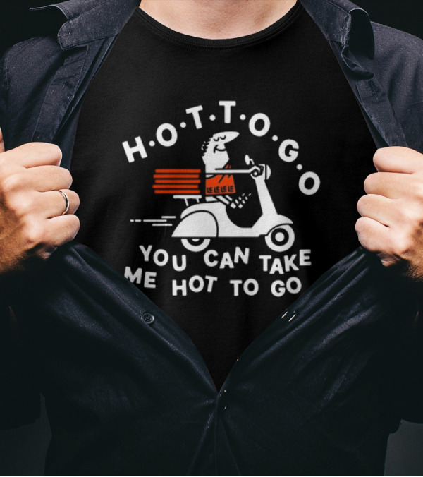 H.O.T.T.O.G.O Pizza Delivery You Can Take Me Hot To Go T-Shirt