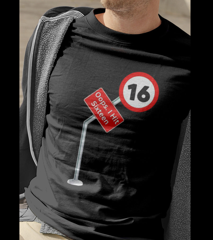 Oops I Hit Sixteen 16 Road Sign T-Shirt