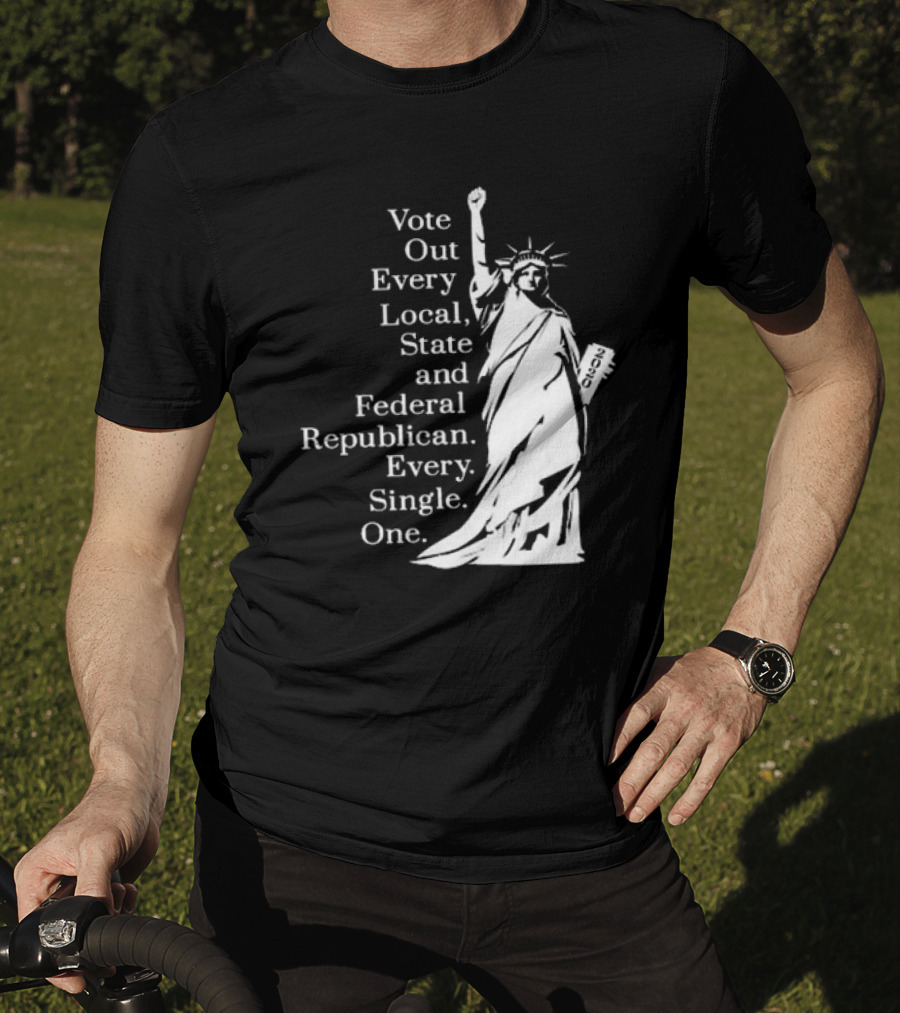 Vote Out Every Local State And Federal Republican Liberty Statue T-Shirt