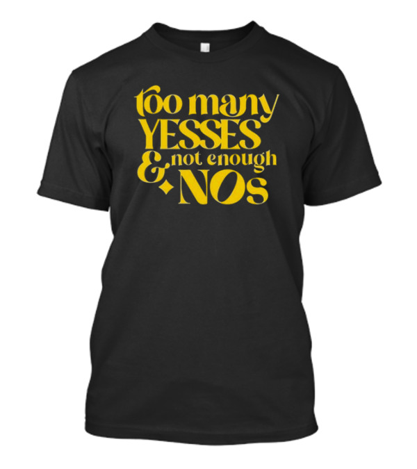 Dear Silas Too Many Yesses And Not Enough Nos T-Shirt