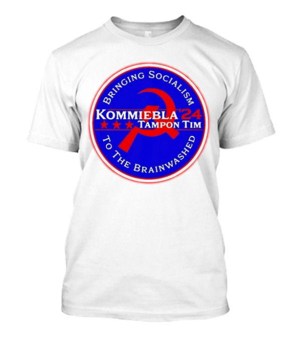 Kommiebla Tampon Tim 2024 Bringing Socialism To The Brainwashed Political Parody Hammer And Sickle T-Shirt