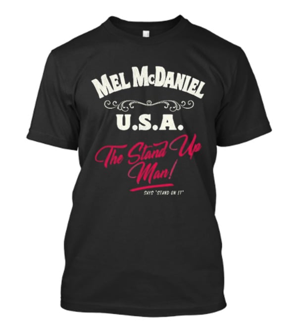 Mel McDaniel U.S.A. The Stand Up Man Says 'Stand On It' T-Shirt