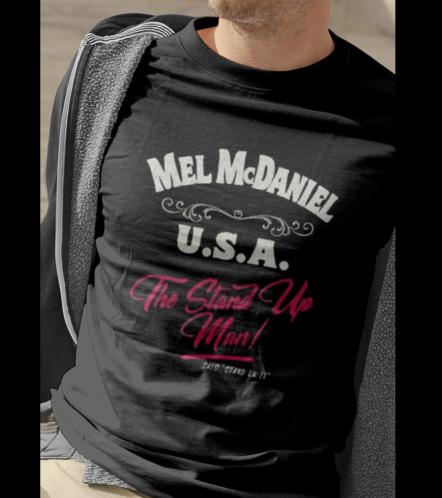 Mel McDaniel U.S.A. The Stand Up Man Says 'Stand On It' T-Shirt
