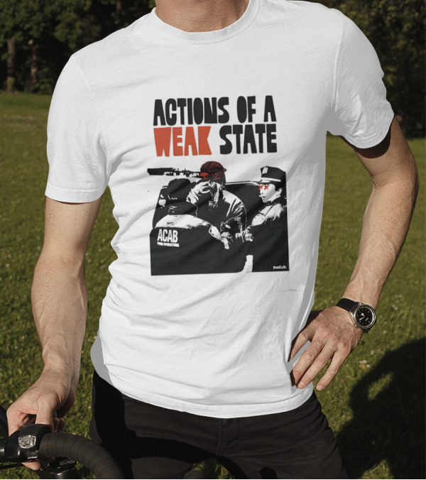 ACAB Actions Of A Weak State T-Shirt