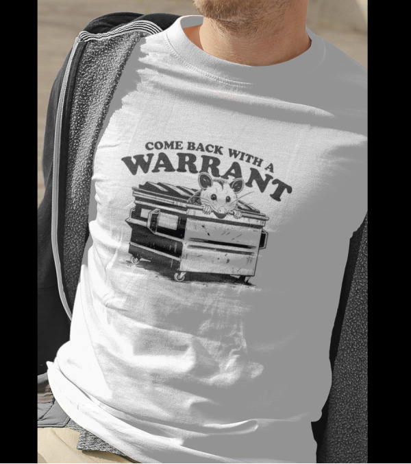 Come Back With A Warrant Opossum Dumpster T-Shirt