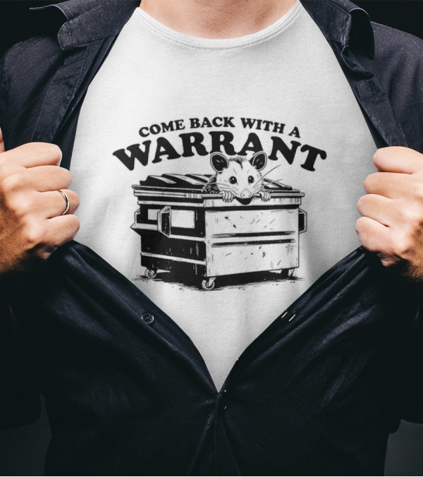 Come Back With A Warrant Opossum Dumpster T-Shirt