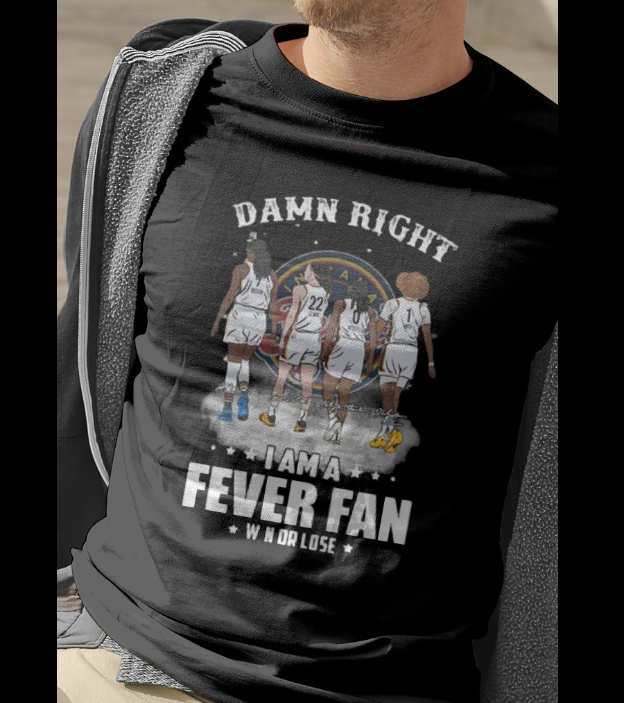 Damn Right I Am A Fever Fan Win Or Lose Indiana Fever Signatures T-Shirt