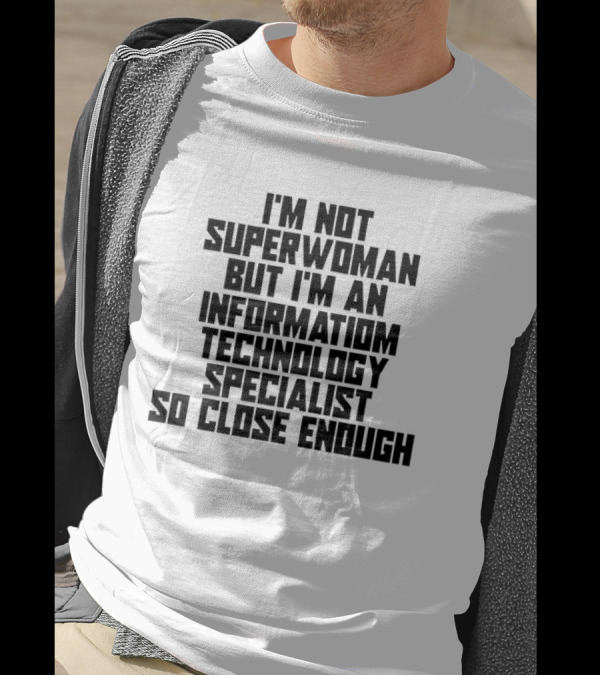I'm Not Superwoman But I'm An Information Technology Specialist So Close Enough T-Shirt