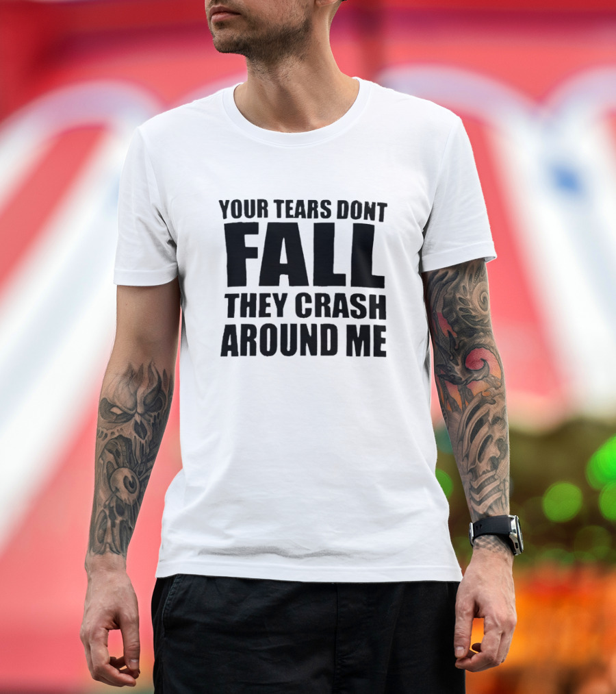 Your Tears Don’t Fall They Crash Around Me Dark Aesthetic Text T-Shirt