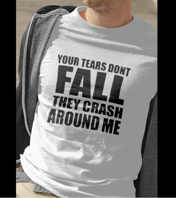 Your Tears Don’t Fall They Crash Around Me Dark Aesthetic Text T-Shirt