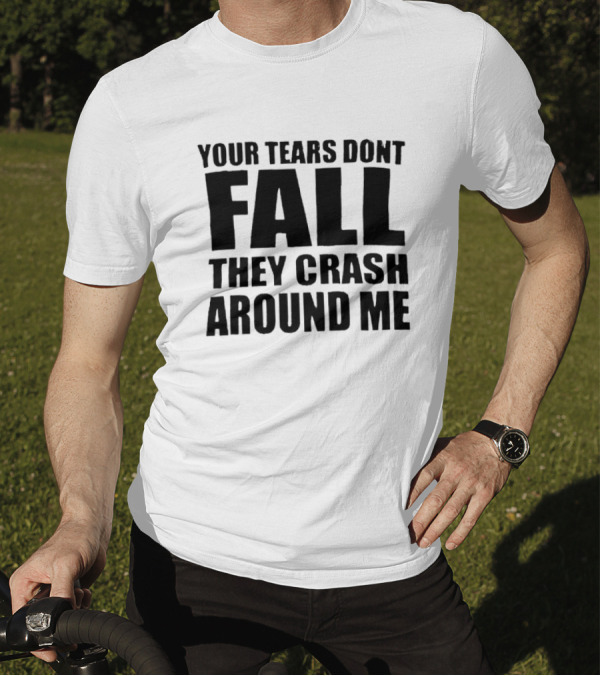 Your Tears Don’t Fall They Crash Around Me Dark Aesthetic Text T-Shirt