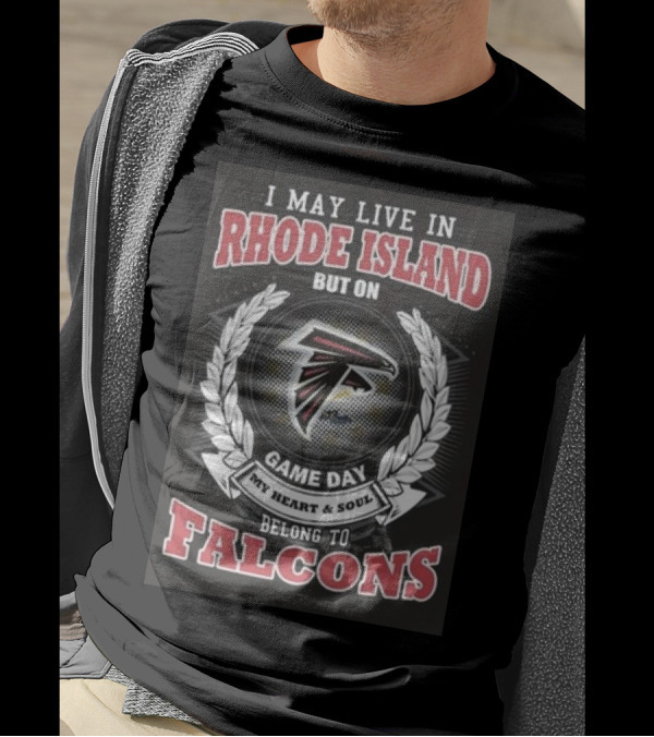 I May Live In Rhode Island But On Game Day My Heart And Soul Belong To Atlanta Falcons T-Shirt