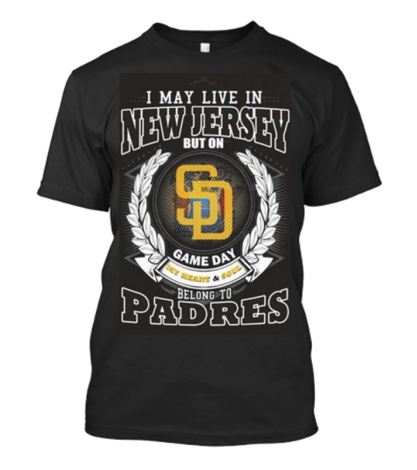 I May Live In New Jersey But On Game Day My Heart And Soul Belong To Padres San Diego MLB T-Shirt