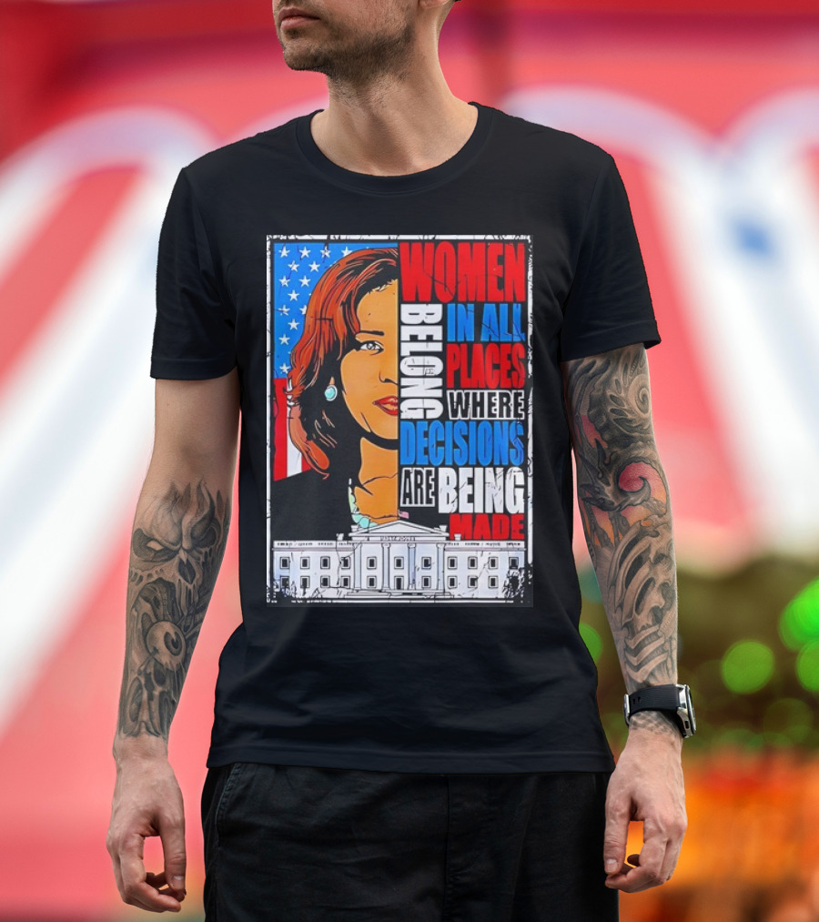 Women Belong in All Places Where Decisions Are Being Made American Flag White House T-Shirt