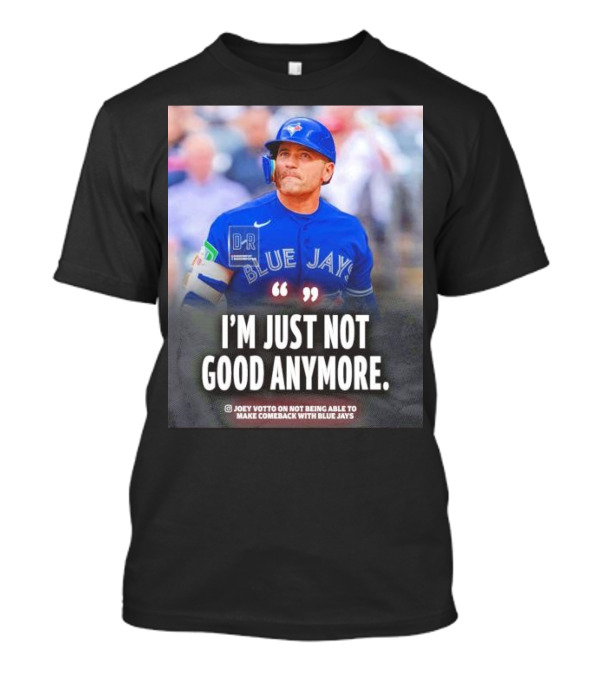 Joey Votto Blue Jays I'm Just Not Good Anymore Not Being Able To Make Comeback T-Shirt