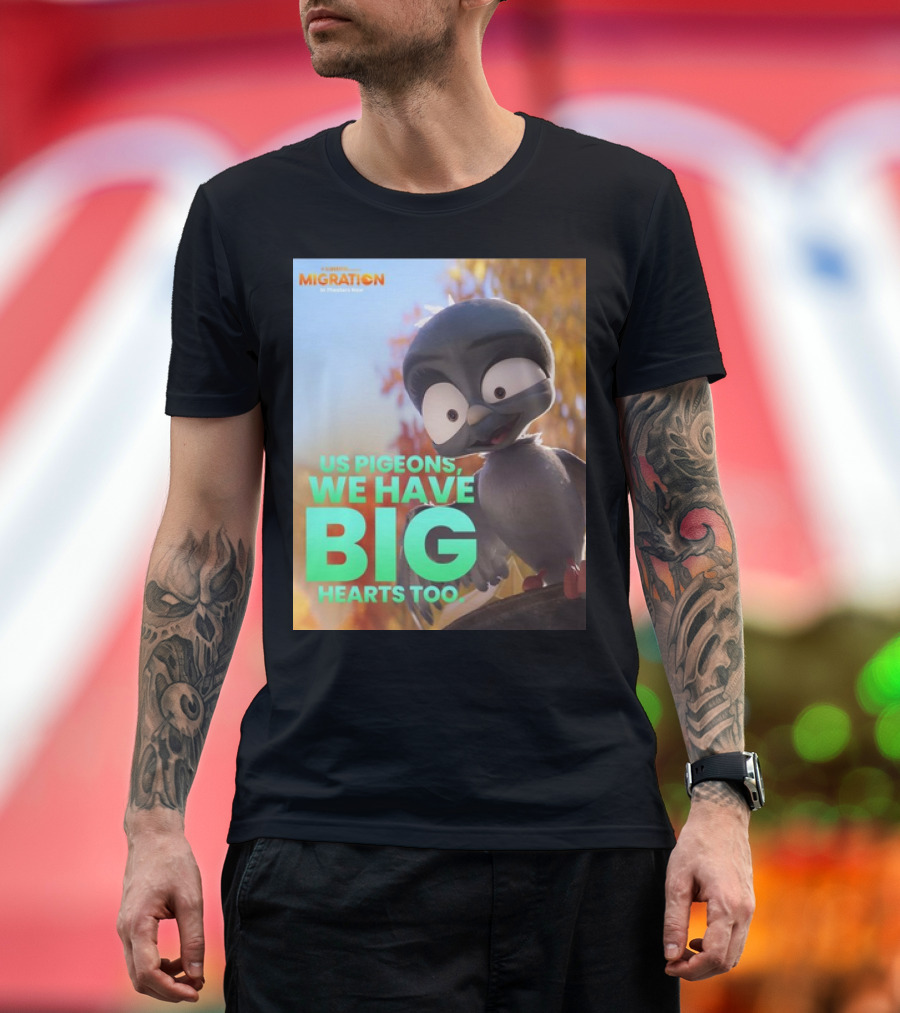 Migration Movie Us Pigeons We Have Big Hearts Too T-Shirt