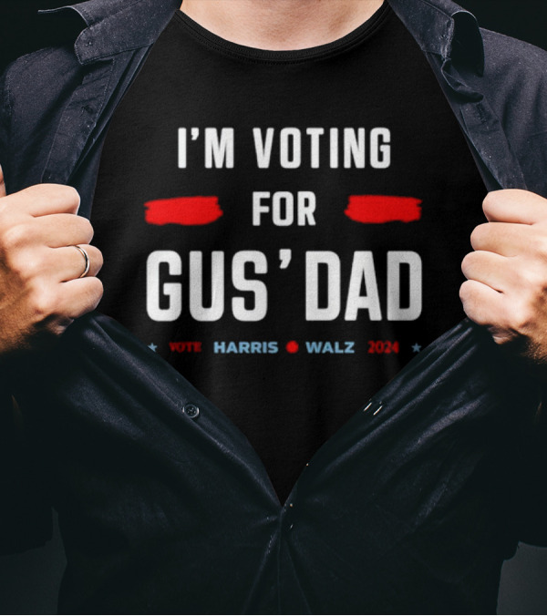 I'm Voting For Gus' Dad Vote Harris Walz T-Shirt