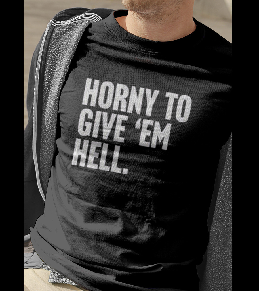 Horny To Give 'Em Hell T-Shirt