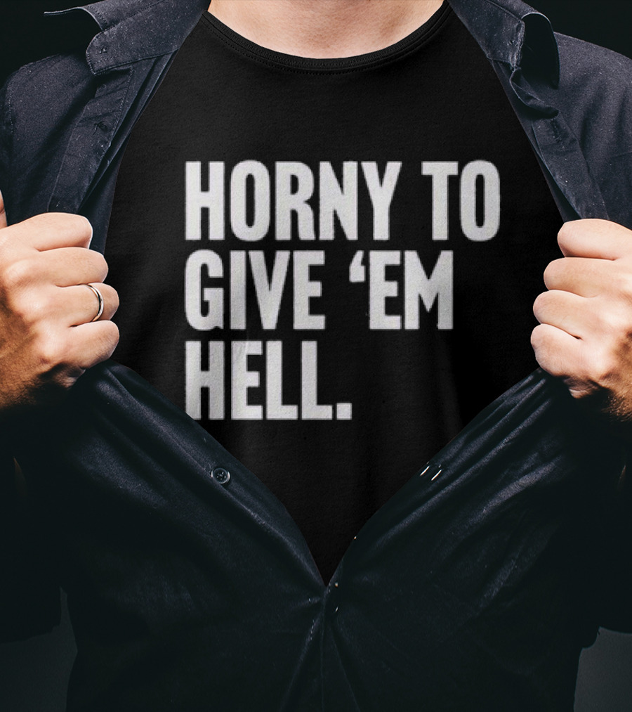 Horny To Give 'Em Hell T-Shirt