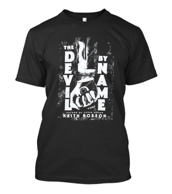 The Devil By Name A Novel Author Of Fever House Keith Rosson T-Shirt