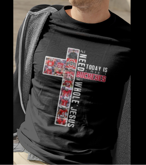 Ohio State Buckeyes All I Need Today Is A Whole Lot Of Jesus And A Little Buckeyes T-Shirt