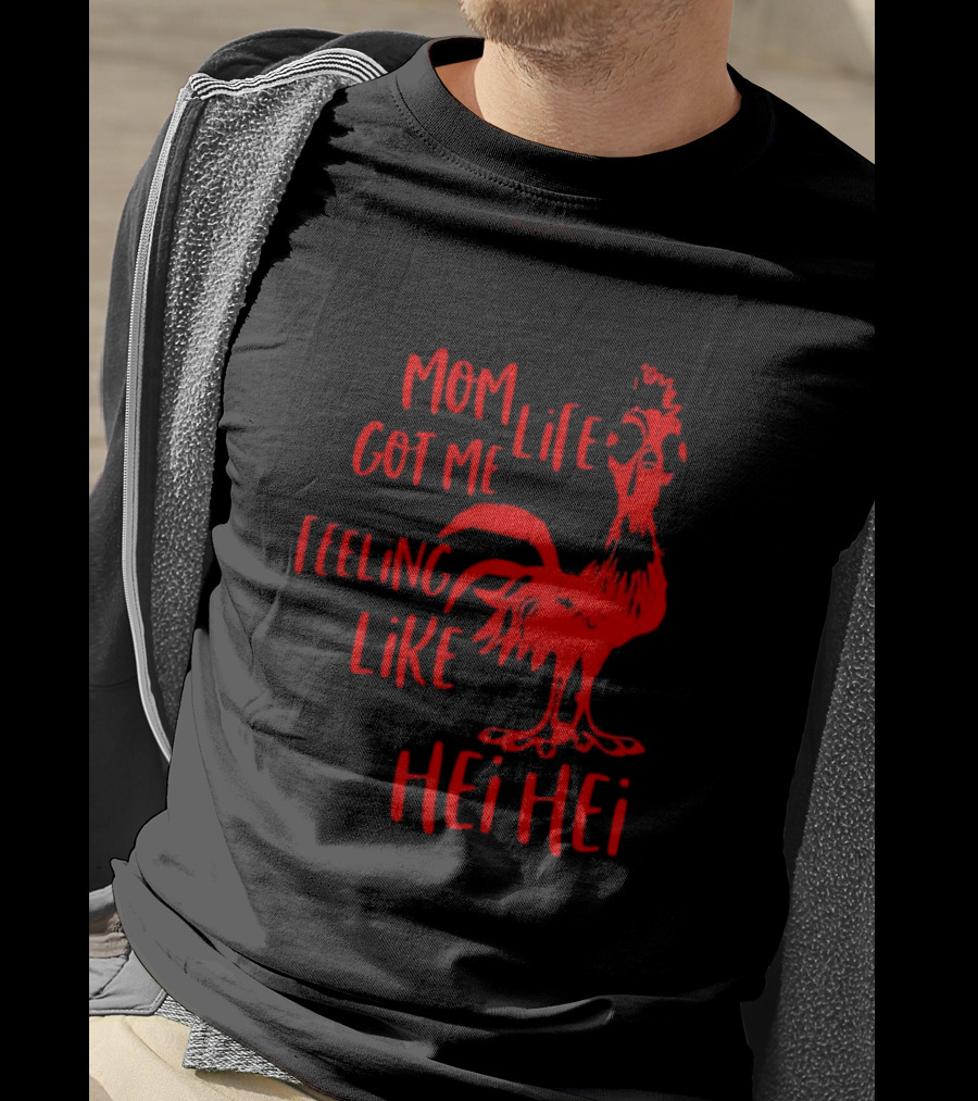 Mom Life Got Me Feeling Like Hei Hei Rooster T-Shirt