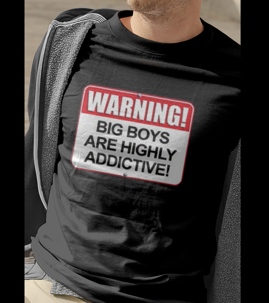 WARNING Big Boys Are Highly Addictive T-Shirt