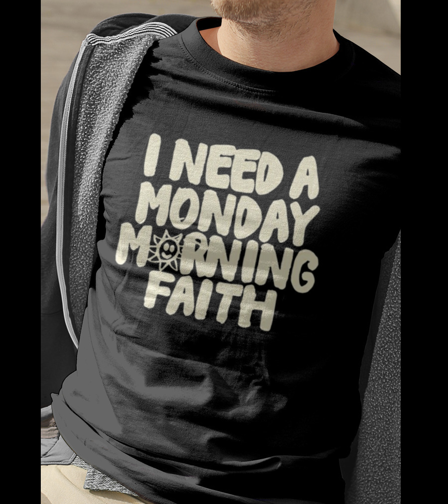 I Need A Monday Morning Faith Sun Smile Mood T-Shirt
