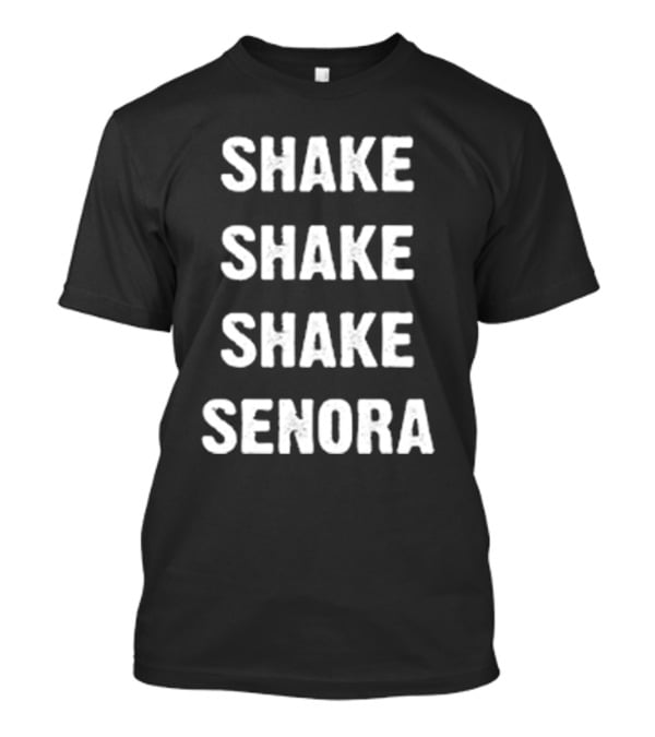 Shake Shake Shake Senora T-Shirt