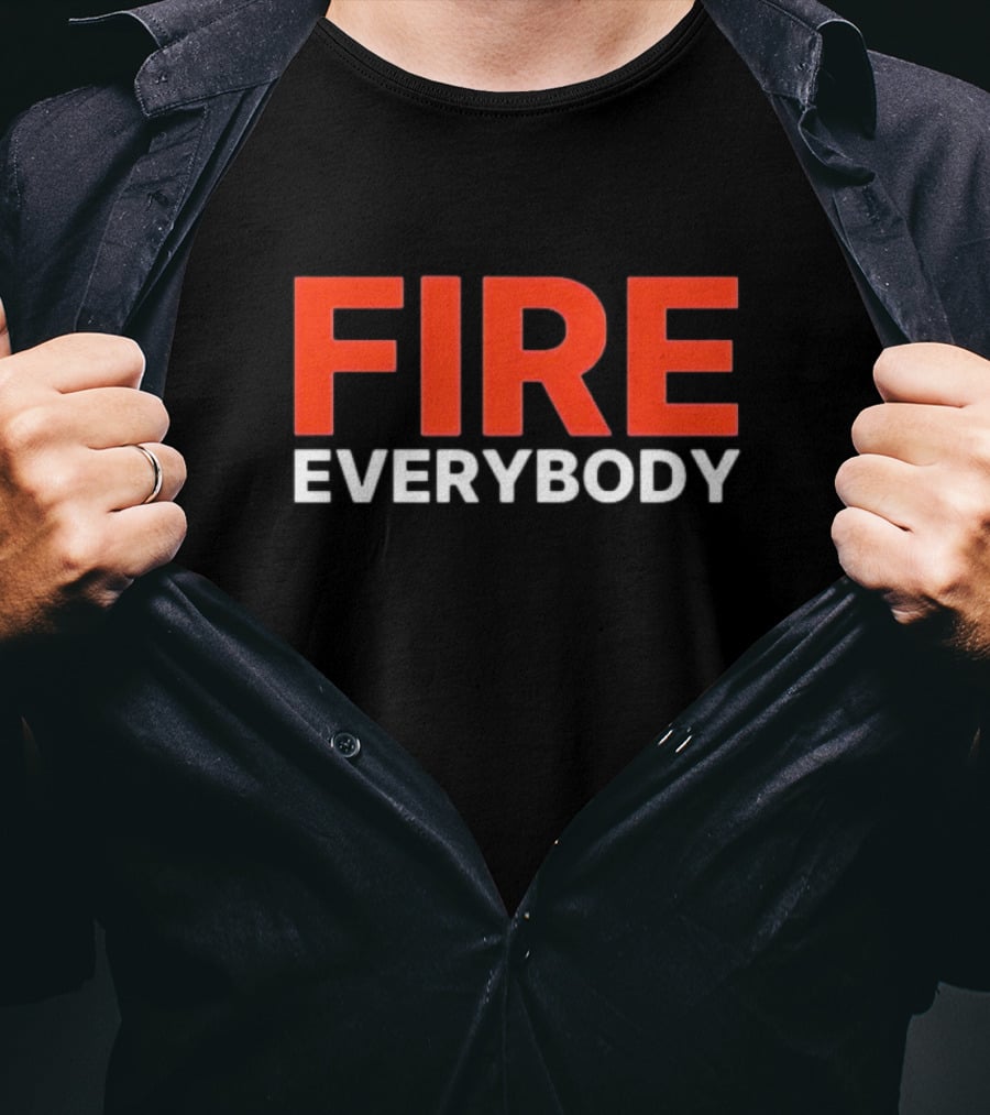 FIRE EVERYBODY T-Shirt