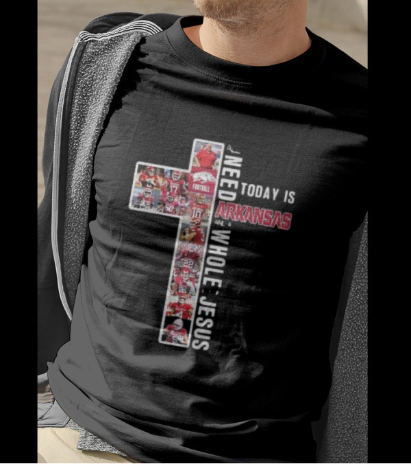 Need Today Is A Little Bit Arkansas Razorbacks Football Whole Lot Jesus T-Shirt