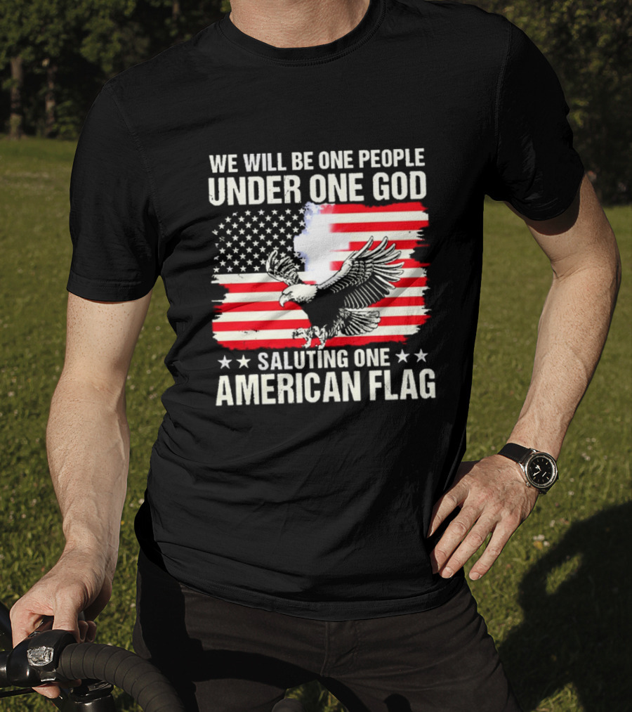 We Will Be One People Under One God Saluting One American Flag With Eagle And Stars T-Shirt
