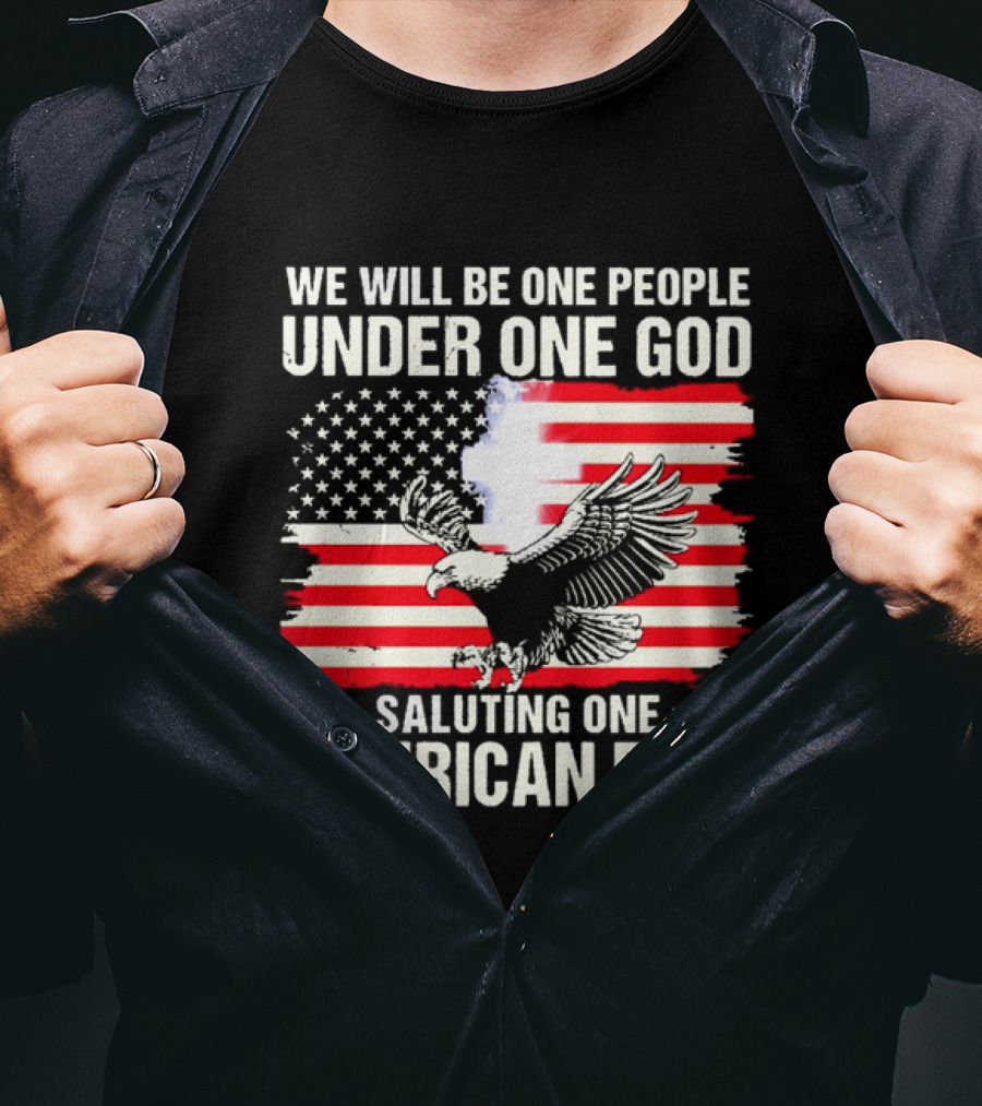 We Will Be One People Under One God Saluting One American Flag With Eagle And Stars T-Shirt