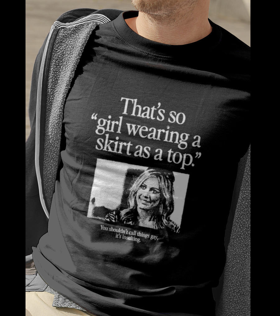 Hilary Duff That’s So Girl Wearing A Skirt As A Top You Shouldn't Call Things Gay It's Insulting T-Shirt