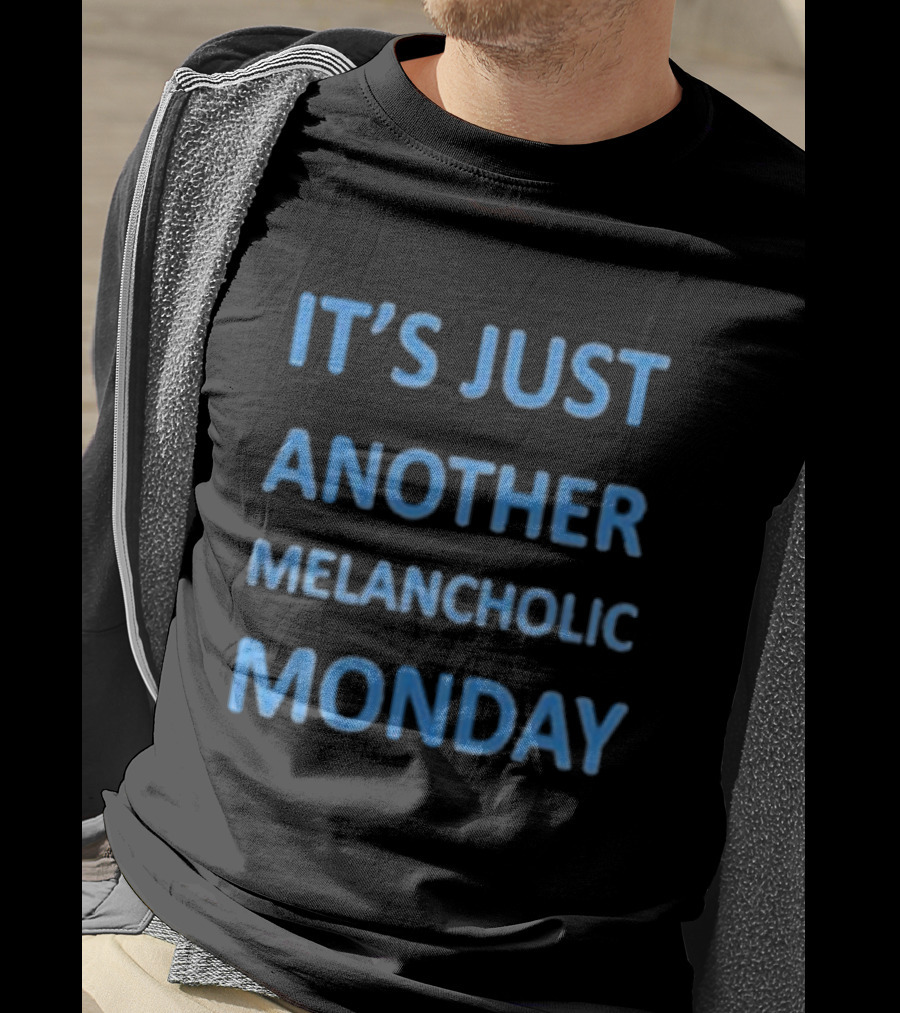 It’s Just Another Melancholic Monday T-Shirt