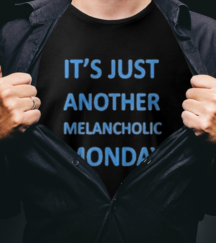 It’s Just Another Melancholic Monday T-Shirt