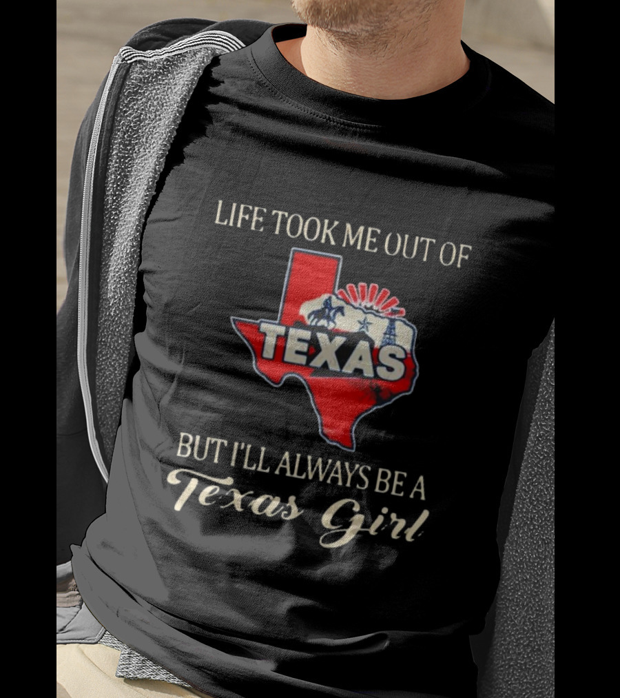 Life Took Me Out Of Texas But I’ll Always Be A Texas Girl T-Shirt