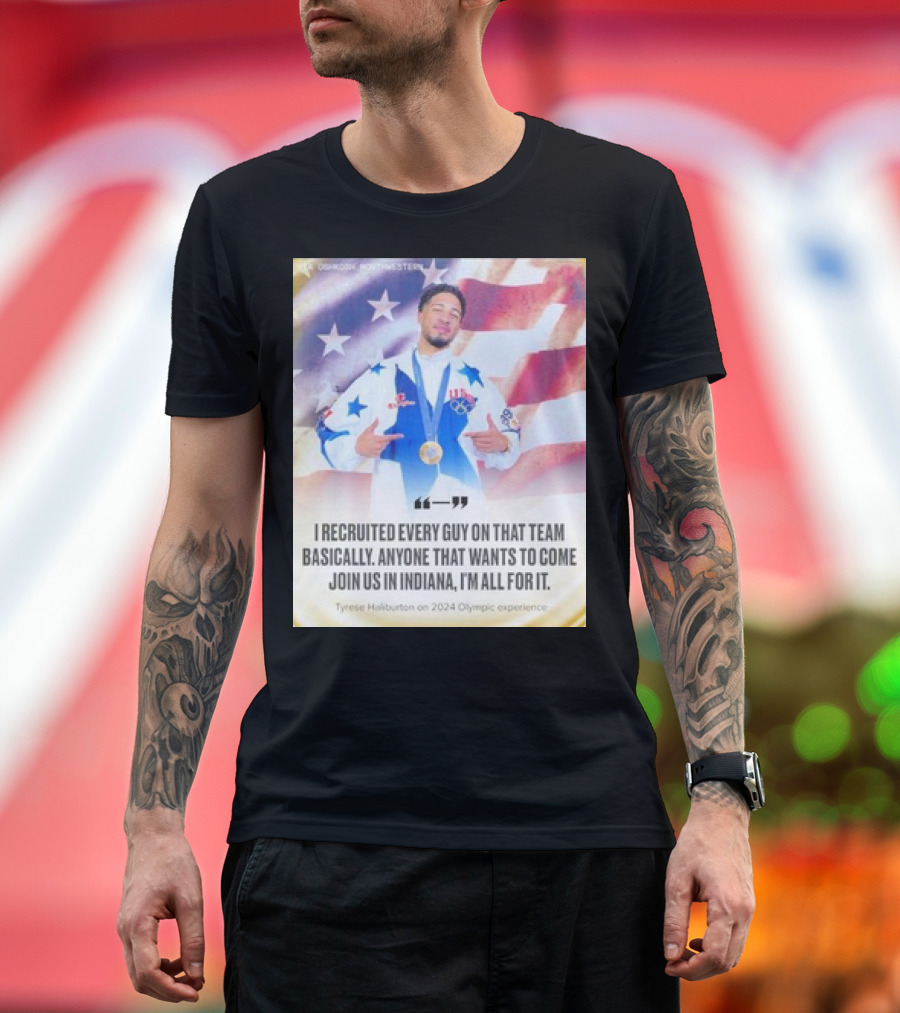 Tyrese Haliburton 2024 Olympic Experience Recruited Every Guy Join Us in Indiana T-Shirt