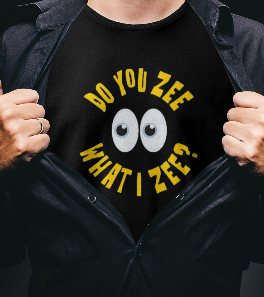 Do You Zee What I Zee Eyes T-Shirt