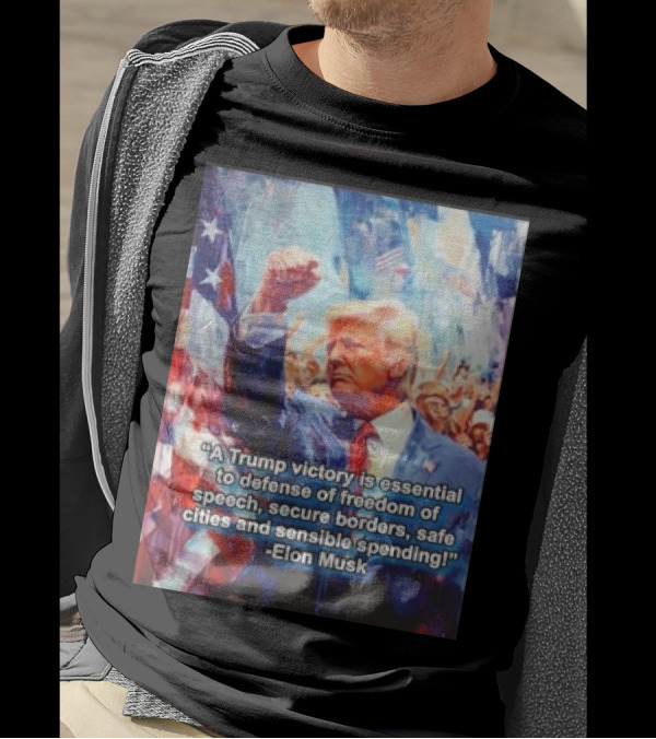 A Trump Victory Essential To Freedom Of Speech Secure Borders Safe Cities Sensible Spending Elon Musk T-Shirt