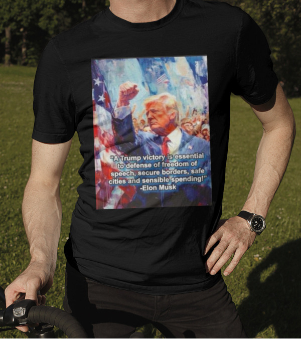 A Trump Victory Essential To Freedom Of Speech Secure Borders Safe Cities Sensible Spending Elon Musk T-Shirt