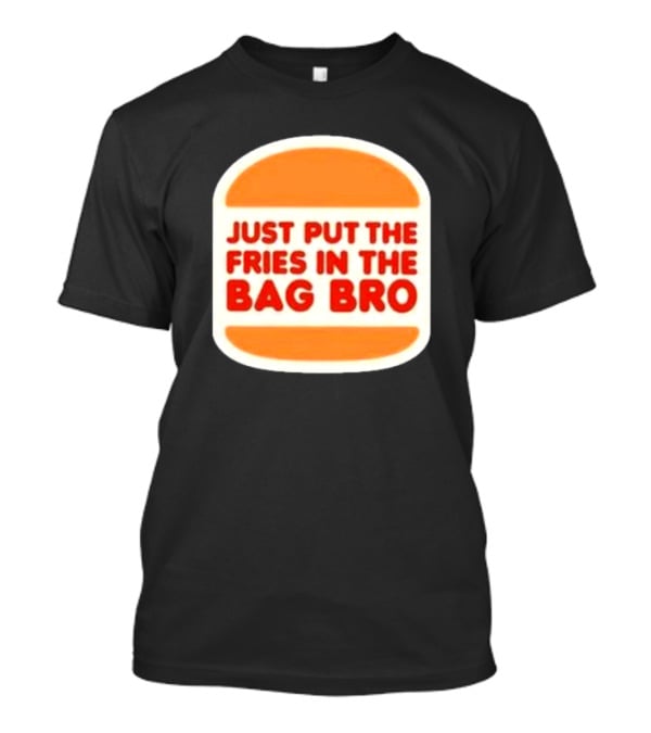 Just Put The Fries In The Bag Bro Burger T-Shirt